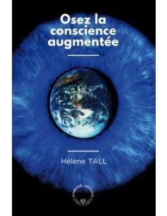 OSEZ LA CONSCIENCE AUGMENTEE Hélène TALL
