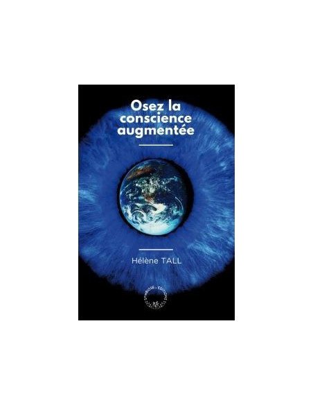 OSEZ LA CONSCIENCE AUGMENTEE Hélène TALL